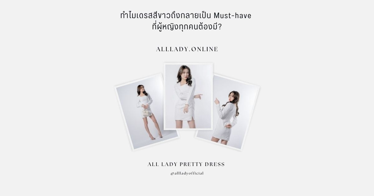 ทำไมเดรสสีขาวถึงกลายเป็น Must-have ที่ผู้หญิงทุกคนต้องมี?