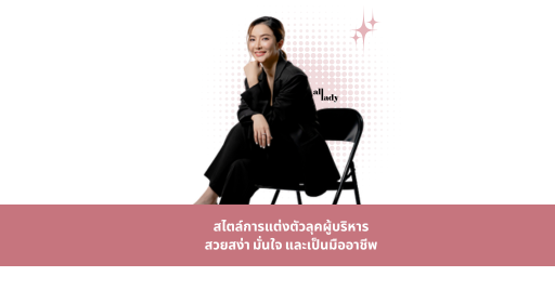 สไตล์การแต่งตัวลุคผู้บริหาร สวยสง่า มั่นใจ และเป็นมืออาชีพ