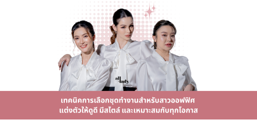 เทคนิคการเลือกชุดทำงานสำหรับสาวออฟฟิศ แต่งตัวให้ดูดี มีสไตล์ และเหมาะสมกับทุกโอกาส