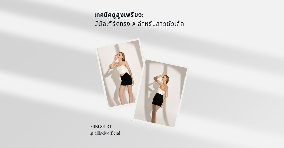 เทคนิคดูสูงเพรียว: มินิสเกิร์ตทรง A สำหรับสาวตัวเล็ก