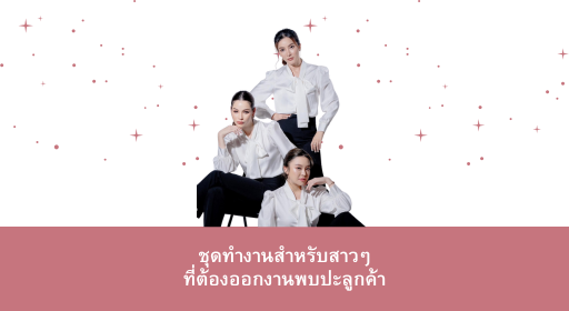 ชุดทำงานสำหรับสาวๆ ที่ต้องออกงานพบปะลูกค้า