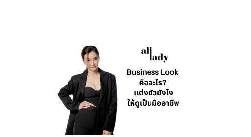 Business Look คืออะไร? แต่งตัวยังไงให้ดูเป็นมืออาชีพ